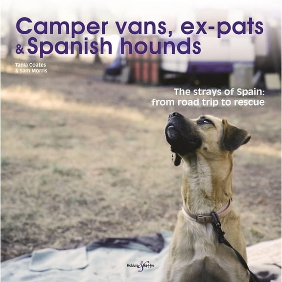 Camper Vans, Ex-Pats and Spanish Hounds: The Strays of Spain: From Road Trip to Rescue, (Paperback)