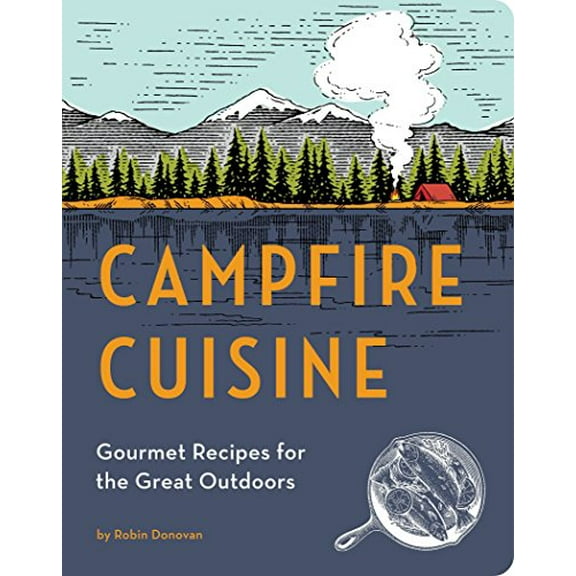 Pre-Owned Campfire Cuisine: Gourmet Recipes for the Great Outdoors (Paperback) 1594746281 9781594746284