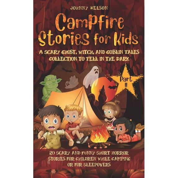 Campfire Stories for Kids: Campfire Stories for Kids Part II: A Scary Ghost, Witch, and Goblin Tales Collection to Tell in the Dark: 20 Scary and Funny Short Horror Stories for Children while Camping