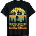 thumbnail image 1 of Camping Adventure Is Out There But So Are Serial Killers T-Shirt, 1 of 3