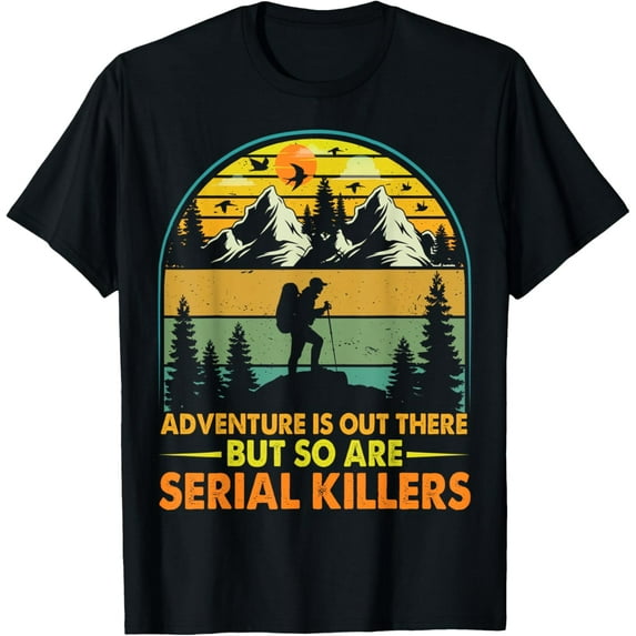 Camping Adventure Is Out There But So Are Serial Killers T-Shirt