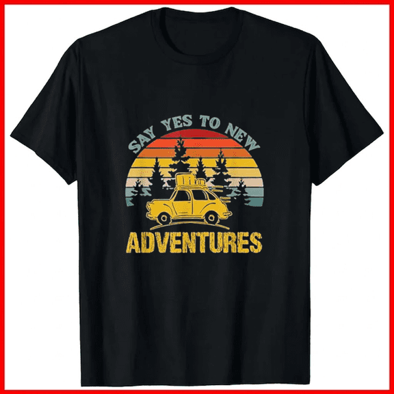 Camping Adventure Saying Say Yes To New Adventures Statement Unisex T-Shirt B0294, up to size 5XL