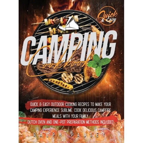 Camping Cookbook: Quick & Easy Outdoor Cooking Recipes to Make Your Camping Experience Sublime. Cook Delicious Campfire Meals with Your Family. Dutch Oven and One-Pot Preparation Methods Included (Har