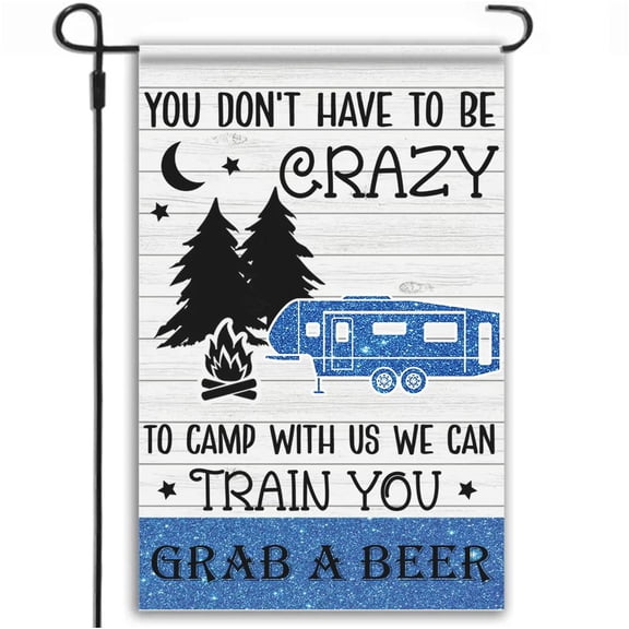 Camping Gift, You Dont Have To Crazy To Camp With Us, Funny Camping Garden Flag, Garden Flags Travel Trailer Flags Funny RV Flag, 12 18 Inch