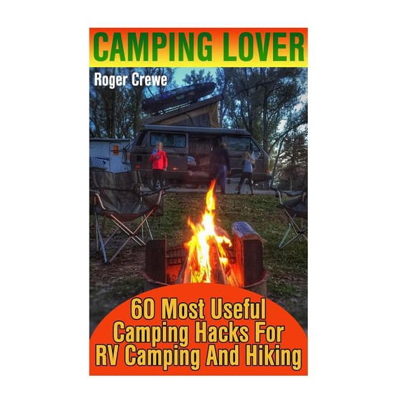 Camping Lover: 60 Most Useful Camping Hacks For RV Camping And Hiking (Paperback)