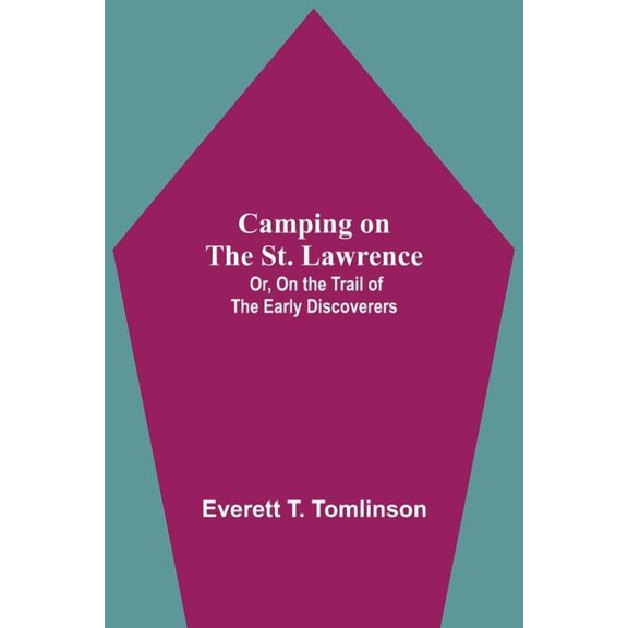 Camping On The St. Lawrence; Or, On The Trail Of The Early Discoverers, (Paperback)