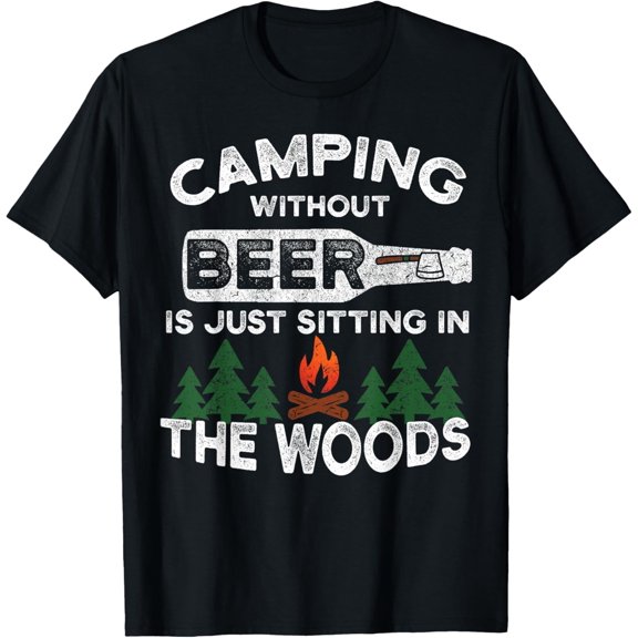Camping Without Beer Is Just Sitting In The Woods T-Shirt T-Shirt