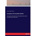 thumbnail image 1 of Camping in the Canadian Rockies: An Account of Camp Life in the Wilder Parts of the Canadian Rocky Mountains, (Paperback), 1 of 1