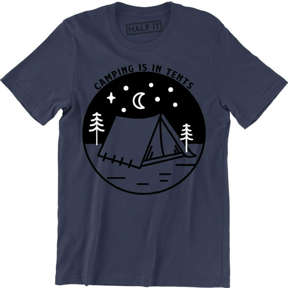 Camping is In Tents Funny Intense Outdoor Hiking Camp Camper Men T-Shirt