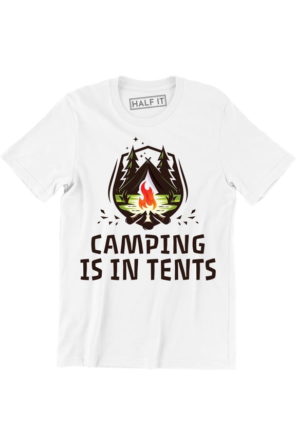 Camping is In Tents Funny Intense Outdoor Hiking Camp Camper Men Tee Shirt