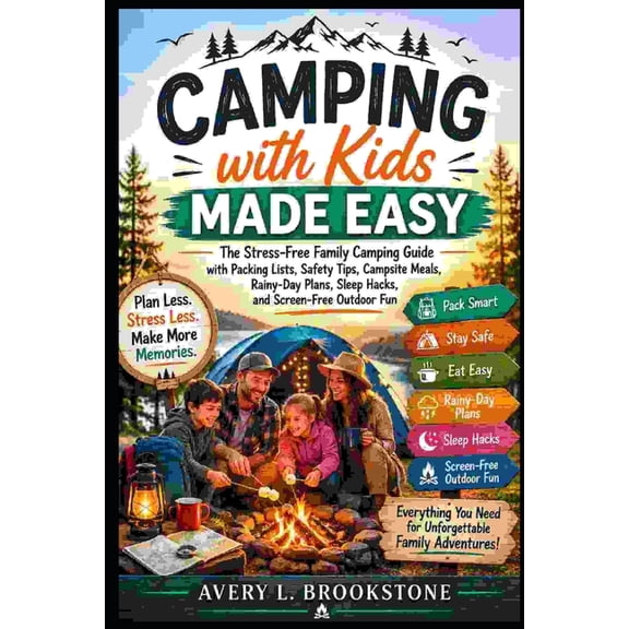 Camping with Kids Made Easy: The Stress-Free Family Camping Guide with Packing Lists, Safety Tips, Campsite Meals, Rainy, (Paperback)