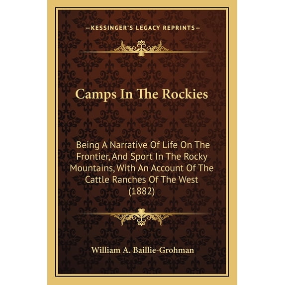 Camps In The Rockies : Being A Narrative Of Life On The Frontier, And Sport In The Rocky Mountains, With An Account Of The Cattle Ranches Of The West (1882) (Paperback)