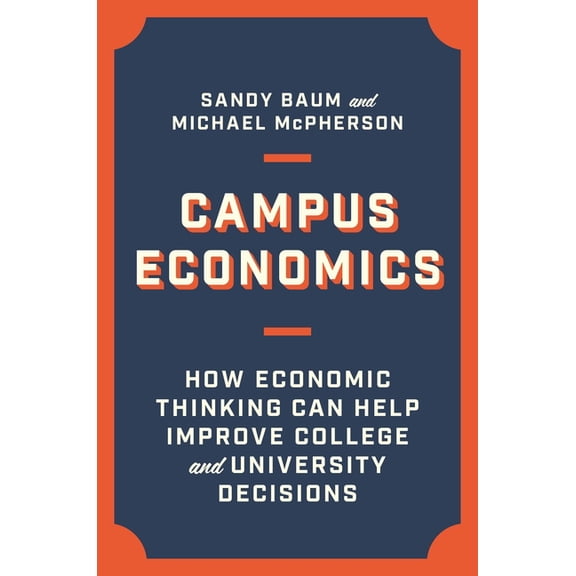 Campus Economics: How Economic Thinking Can Help Improve College and University Decisions, (Hardcover)