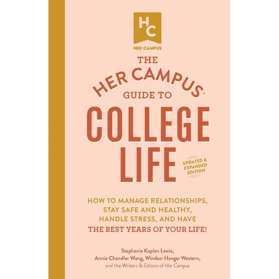 The Her Campus Guide to College Life, Updated and Expanded Edition : How to Manage Relationships, Stay Safe and Healthy, Handle Stress, and Have the Best Years of Your Life! (Paperback)