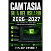 Camtasia Gu a del Usuario 2026-2027 Domina la Grabaci n de Pantalla, Edici n de Video y Creaci n de Contenido Profesion, Paperback