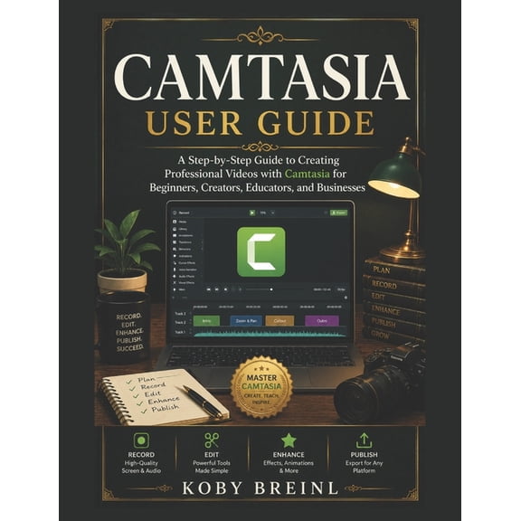 Camtasia User Guide: A Step-by-Step Guide to Creating Professional Videos with Camtasia for Beginners, Creators, Educato, (Paperback)