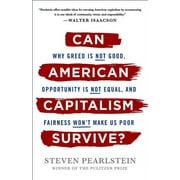 STEVEN PEARLSTEIN Can American Capitalism Survive?: Why Greed Is Not Good, Opportunity Is Not Equal, and Fairness Won't Make Us Poor (Hardcover)