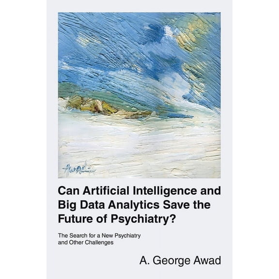 Can Artificial Intelligence and Big Data Analytics Save the Future of Psychiatry?: The Search for a New Psychiatry and Other Challenges