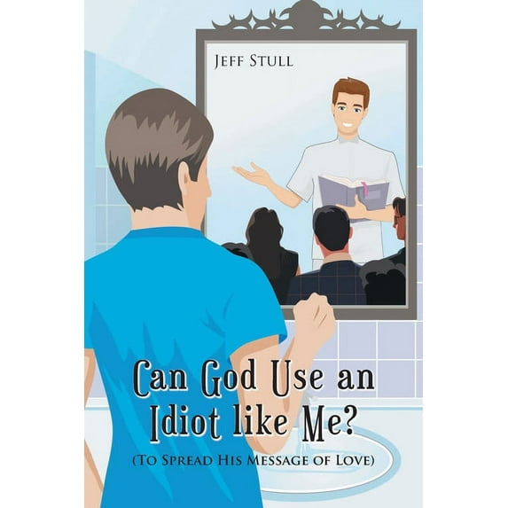 Can God Use an Idiot like Me?: (To Spread His Message of Love), (Paperback)