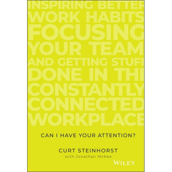 Can I Have Your Attention?: Inspiring Better Work Habits, Focusing Your Team, and Getting Stuff Done in the Constantly C, (Hardcover)