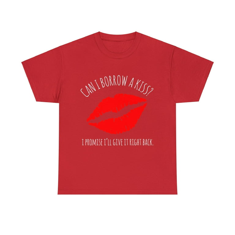 Can I Borrow A Kiss I Promise I'll Give It Back T Shirt Tee Can I Borrow A Kiss I Promise I'll Give It Back T Shirt Tee
