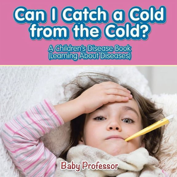 Can I Catch a Cold from the Cold? A Children's Disease Book (Learning About Diseases), (Paperback)