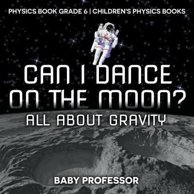 Pre-Owned Can I Dance on the Moon? All About Gravity - Physics Book Grade 6 Children's Physics Books (Paperback) 1541911326 9781541911321