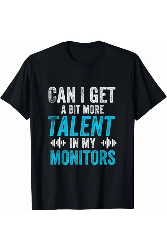 Can I Get A Bit More Talent In My Monitors Funny Music Producer Studio Unisex T-Shirt, S-5XL