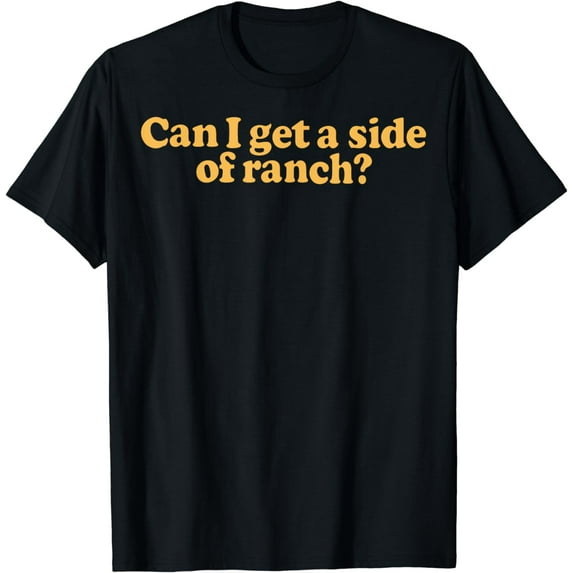 Can I Get A Side Of Ranch T-Shirt