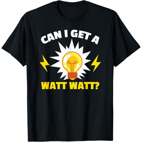 Can I Get A Watt? Funny Electrician Light Bulb Electricity T-Shirt
