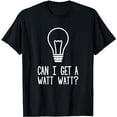thumbnail image 1 of Can I Get A Watt Watt Funny Electrician Light Bulb T-Shirt, 1 of 5