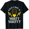 thumbnail image 1 of Can I Get A Watt Watt Funny Electrician T-Shirt T-Shirt men and women can wear, black, white, gifts, 1 of 4