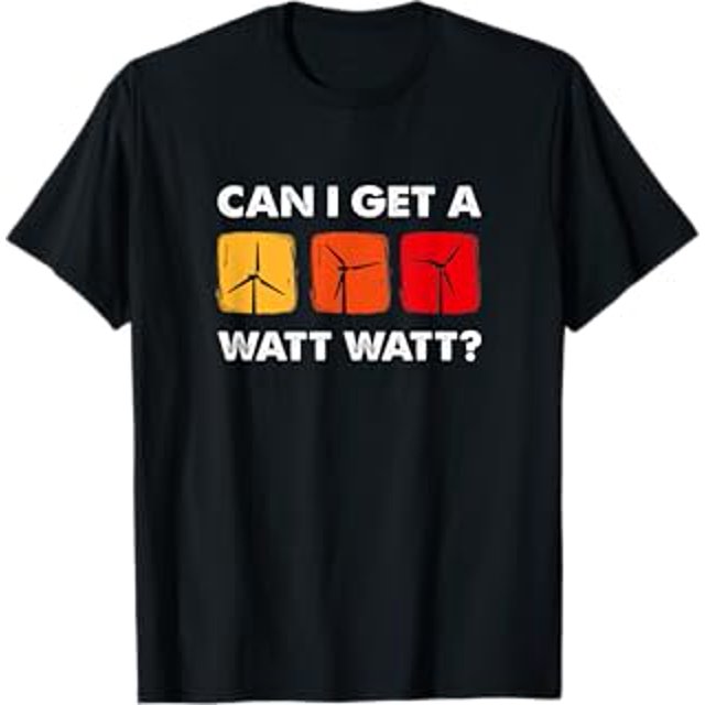 Can I Get A Watt Watt, Wind Turbine Technician TShirt
