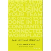 Can I Have Your Attention?: Inspiring Better Work Habits, Focusing Your Team, and Getting Stuff Done in the Constantly Connected Workplace (Hardcover)