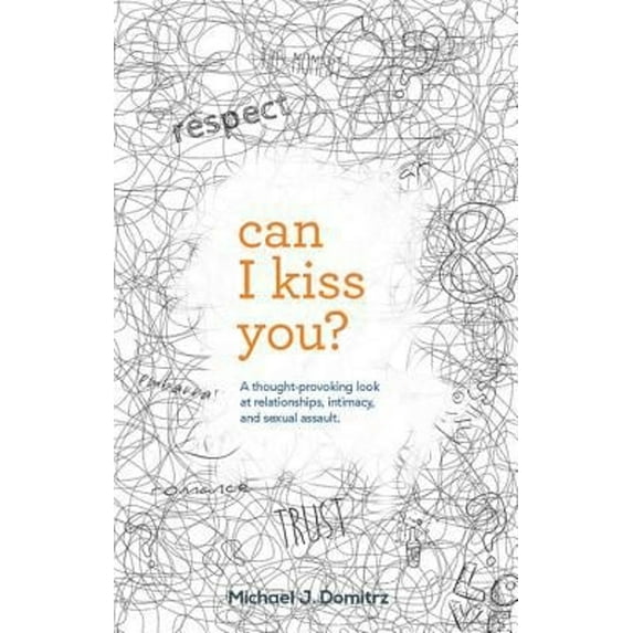 Pre-Owned Can I Kiss You: A Thought-Provoking Look at Relationships, Intimacy & Sexual Assault (Paperback) 0997286601 9780997286601