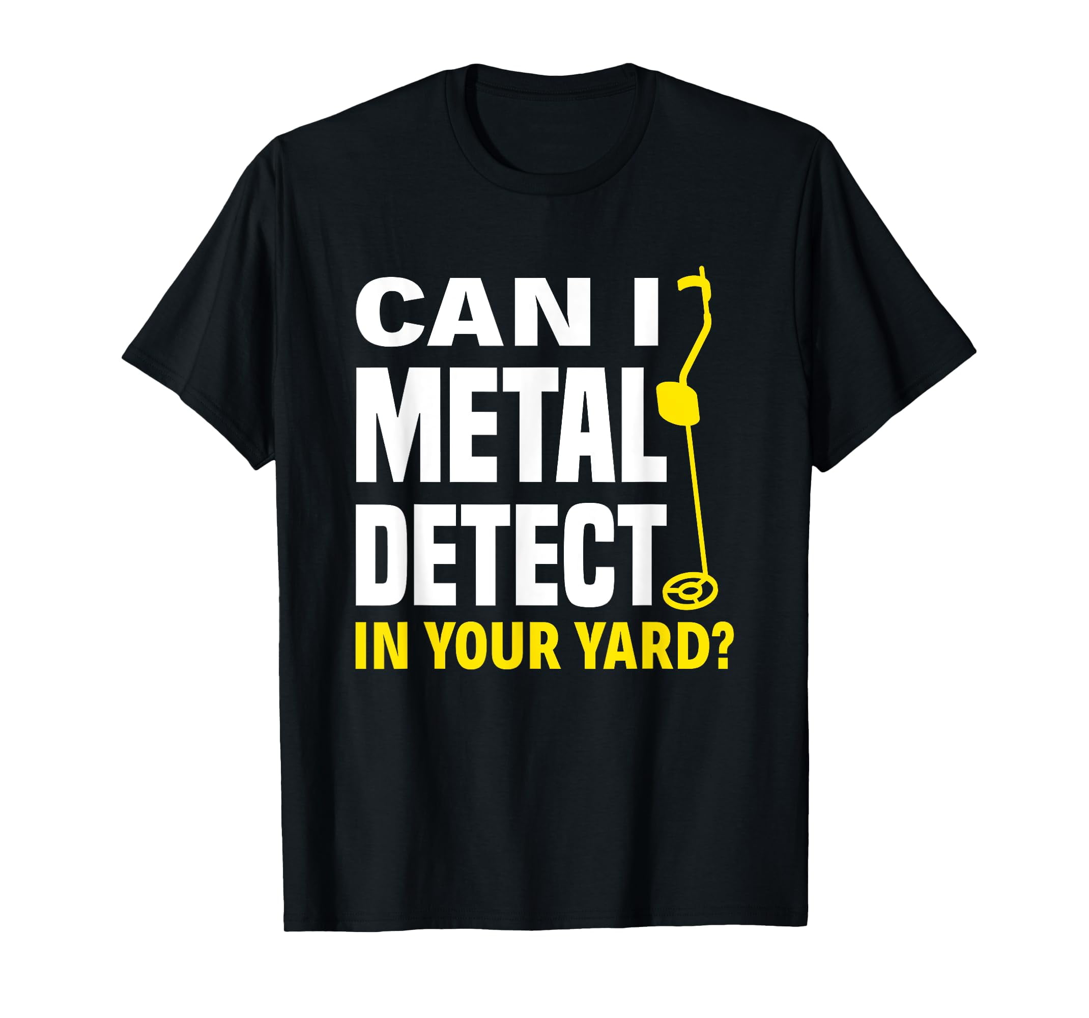 Can I Metal Detect In Your Yard Funny Metal Detecting TShirtS