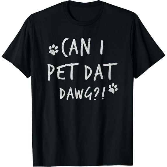 Can I Pet Dat Dawg Can I Pet That Dog Funny Dog T-Shirt