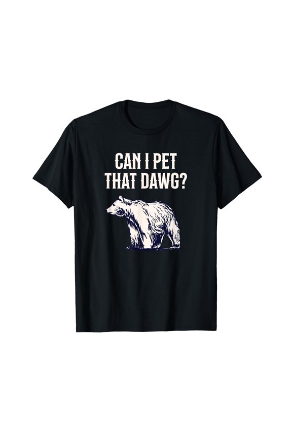 Can I Pet That Dawg? Bear Meme T-Shirt with Southern Accent - Funny Graphic Tee