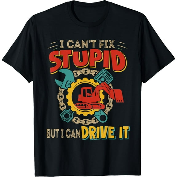Can Not Fix Stupid But Can Drive It Funny Excavator Driver T-Shirt