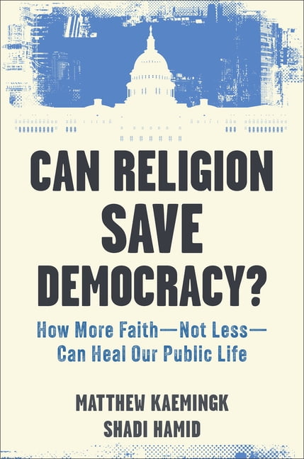 Can Religion Save Democracy?: How More Faith--Not Less--Can Heal Our Public Life, (Hardcover)
