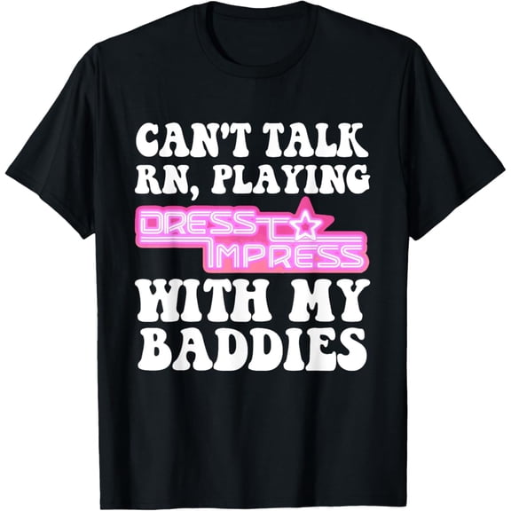 Can'T Talk Playingdresstoimpress With My Baddies Robux Unisex Men Women T-Shirt S-5Xl - Best Birthday Gifts, Vintage Birthday Gift