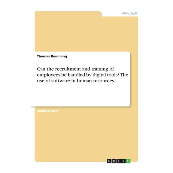 Can The Recruitment And Training Of Employees Be Handled By Digital Tools? The Use Of Software In Human Resources (German Edition)