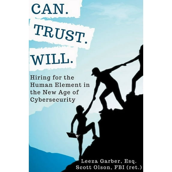 Can. Trust. Will.: Hiring for the Human Element in the New Age of Cybersecurity, (Paperback)