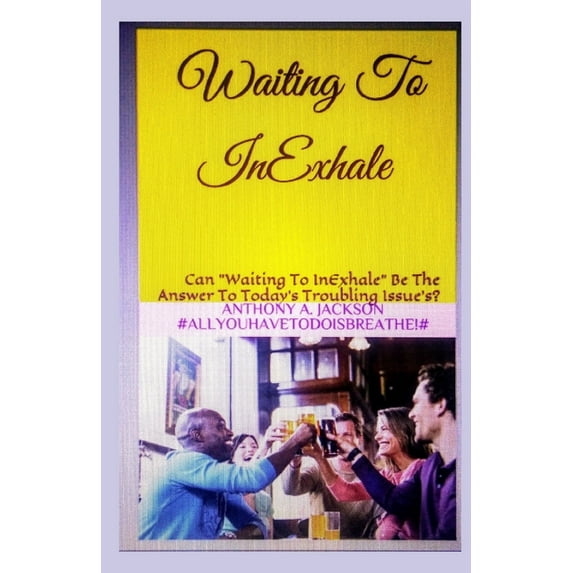 Can "Waiting To InExhale" Be The Answer To Today's Troubling Issue's? #AllYouHaveToDoIsBreathe!# (Paperback)