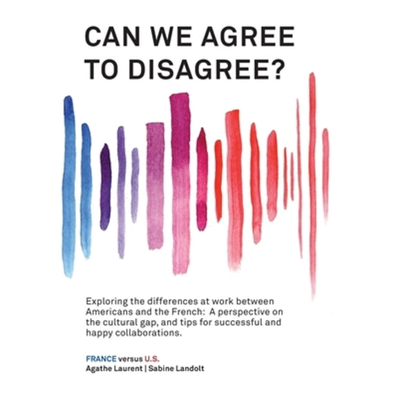 Pre-Owned Can We Agree to Disagree?: Exploring the differences at work between Americans and the French: A cross-cultural perspective on the gap between th (Paperback) 1947626485 9781947626485