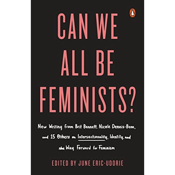 Pre-Owned Can We All Be Feminists?: New Writing from Brit Bennett, Nicole Dennis-Benn, and 15 Others on Intersectionality, Identity, and the Way Forward for Feminism