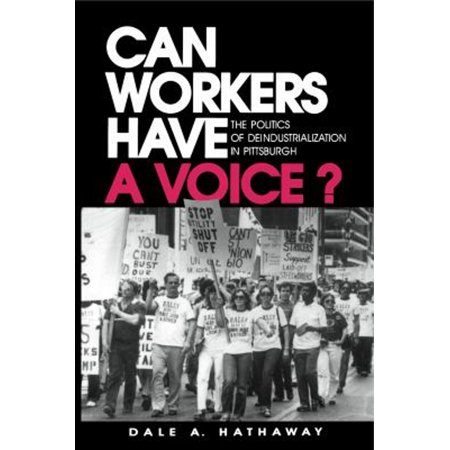 Pre-Owned Can Workers Have a Voice? : The Politics of Deindustrialization in Pittsburgh (Hardcover) 9780271009247