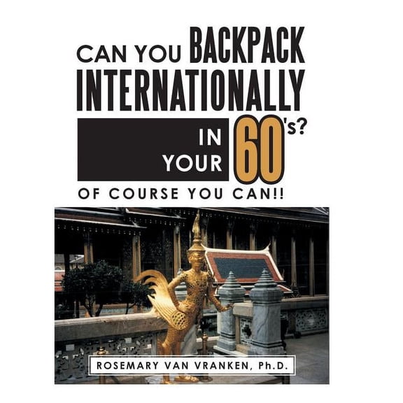 Can You Backpack Internationally in Your 60's?: Of Course You Can!!, (Hardcover)