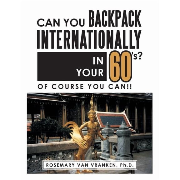 Can You Backpack Internationally in Your 60's?: Of Course You Can!!, (Paperback)