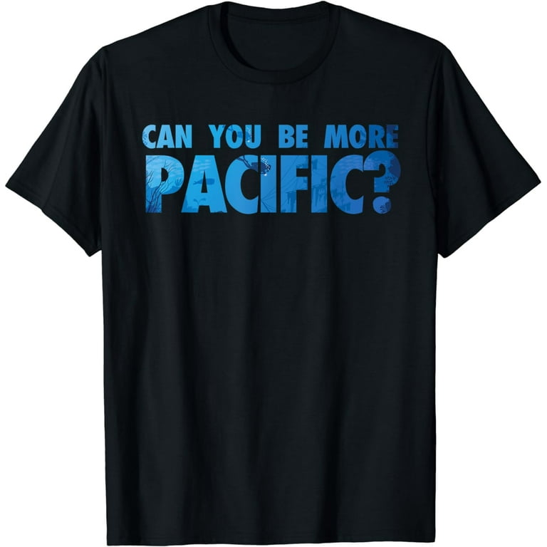 Can You Be More Pacific Funny T-Shirt Can You Be More Pacific Funny T-Shirt